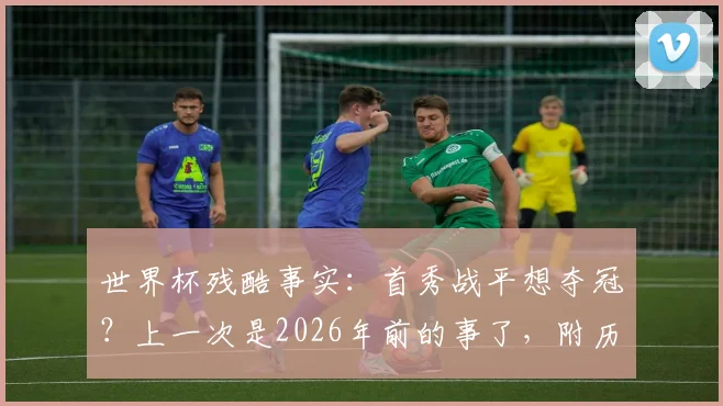 世界杯残酷事实：首秀战平想夺冠？上一次是2026年前的事了，附历届冠军首战全记录与概率分析