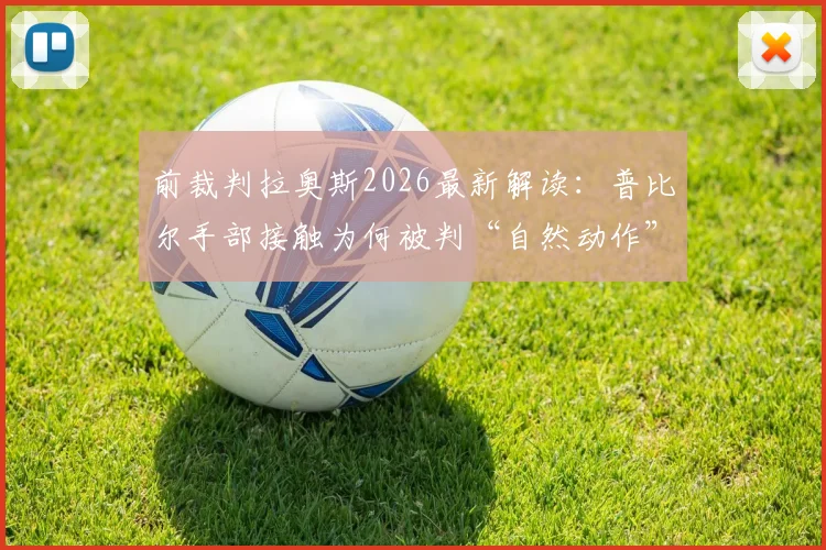 前裁判拉奥斯2026最新解读：普比尔手部接触为何被判“自然动作”？点球判罚标准深度探讨