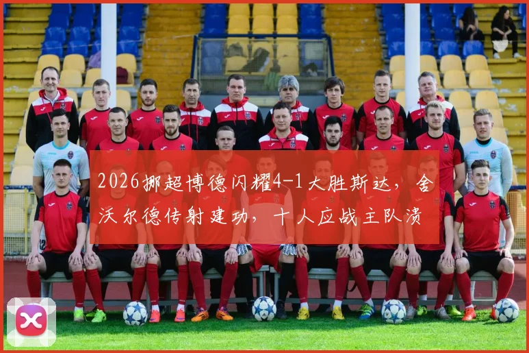 2026挪超博德闪耀4-1大胜斯达,舍沃尔德传射建功,十人应战主队溃败